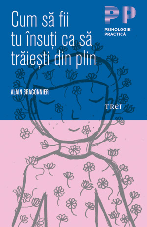 Cum sa fii tu insuti ca sa traiesti din plin - Alain Braconnier