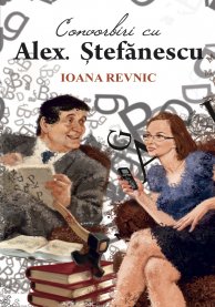 Convorbiri cu Alex. Stefanescu - Ioana Revnic