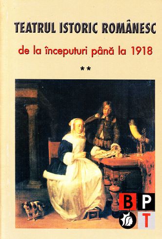 Teatrul istoric romanesc de la inceputuri pana la 1918 (vol.2)