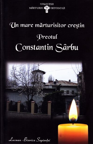 Un mare marturisitor crestin, Preotul Constantin Sarbu