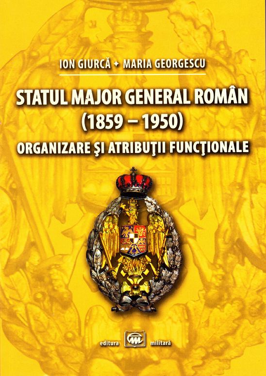 Statul Major General Roman (1859-1950). Organizare si atributii functionale - Ion Giurca