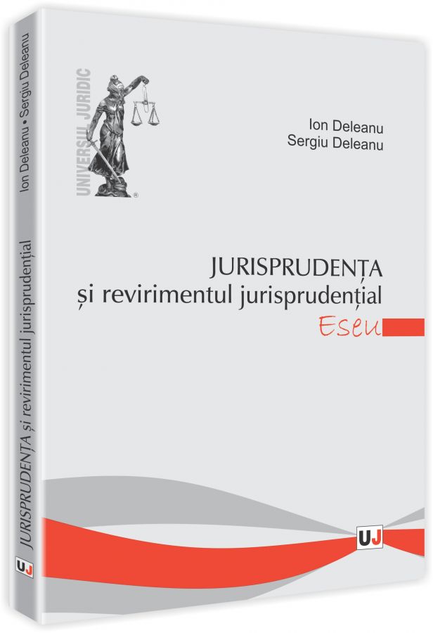 Jurisprudenta si revirimentul jurisprudentei - Eseu - Ion Deleanu, Sergiu Deleanu