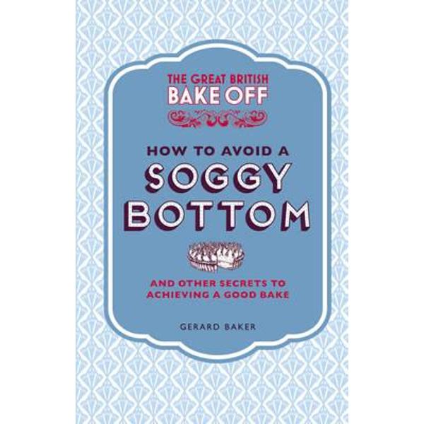 Great British Bake Off: How to Avoid a Soggy Bottom