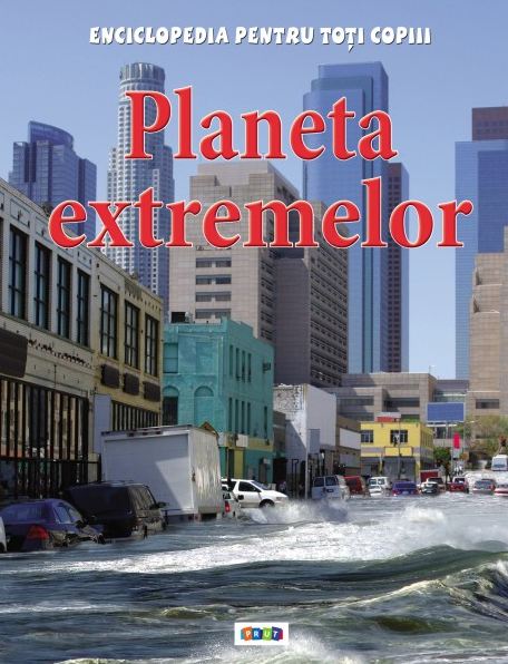 Planeta extremelor - Enciclopedia pentru toti copiii