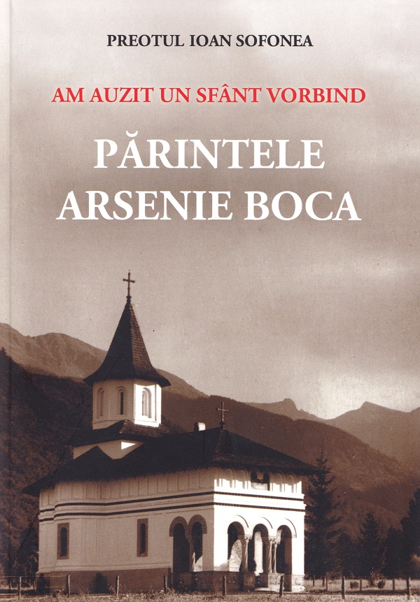 Am auzit un sfant vorbind. Parintele Arsenie Boca - Preotul Ioan Sofonea