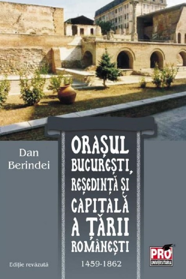 Orasul Bucuresti, resedinta si capitala a Tarii Romanesti 1459-1862 - Dan Berindei