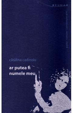 Coperta cărții 'Ar putea fi numele meu - Cătălina Cădînoiu'
