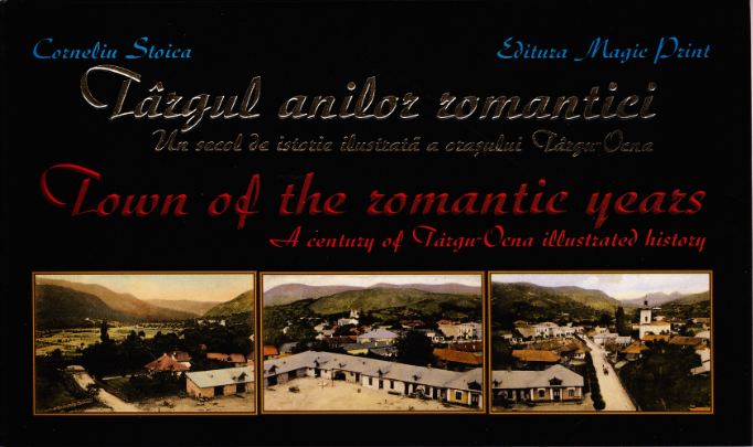 Targul anilor romantici. Un secol de istorie ilustrata a orasului Targu-Ocna - Corneliu Stoica