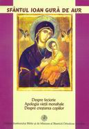 Coperta cărții 'Despre feciorie. Apologia vietii monahale. Despre cresterea copiilor - Sfantul Ioan Gura De Aur'