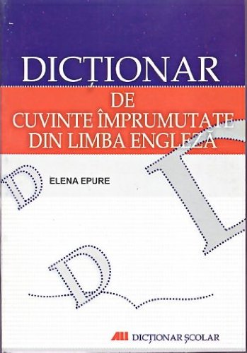 Dictionar de cuvinte imprumutate din limba engleza - Elena Epure