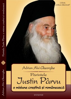 Parintele Justin Parvu, o misiune crestina si romaneasca - Adrian Alui Gheorghe