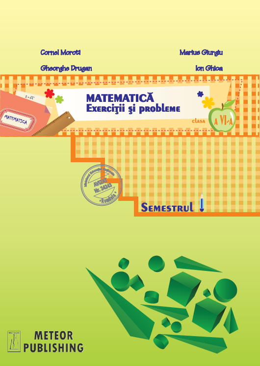 Matematica Cls 6 semestrul 1 2013-2014 Exercitii si probleme - Cornel Moroti, Marius Giurgiu, Gheorghe Drugan, Ion Ghica