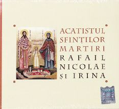 CD Acatistul Sfintilor Martiri Rafail, Nicolae si Irina