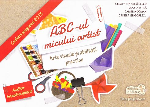 ABC-ul micului artist. Arte vizuale si abilitati practice Clasa pregatitoare - Cleopatra Mihailescu, Tudora Pitila