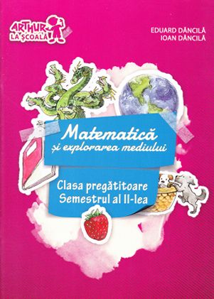 Matematica si explorarea mediului Sem.2 Clasa pegatitoare - Eduard Dancila, Ioan Dancila