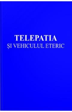 Poza produsului Telepatia si vehiculul eteric - Alice A. Bailey