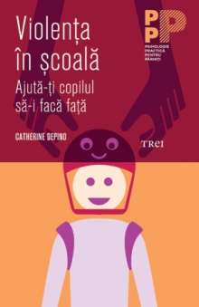 Violenta in scoala. Ajuta-ti copilul sa-i faca fata - Catherine Depino