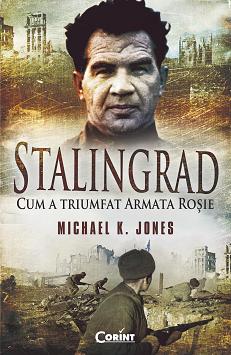 Stalingrad. Cum a triumfat Armata Rosie - Michael K. Jones