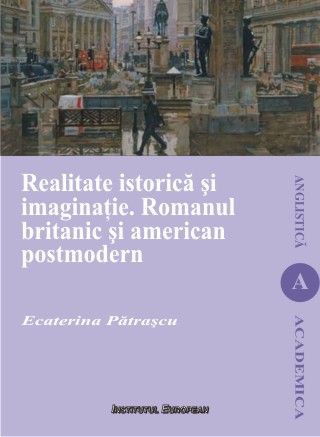 Realitate istorica si imaginatie. Romanul britanic si american postmodern - Ecaterina Patrascu