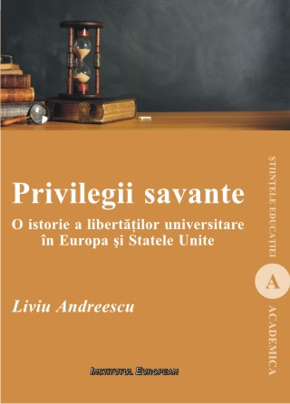 Privilegii savante. O istorie a libertatilor universitare in Europa si Statele Unite - Liviu Andreescu