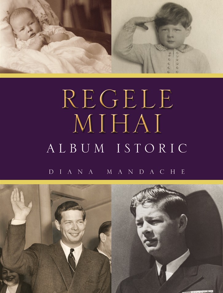 Regele Mihai. Album istoric - Diana Mandache