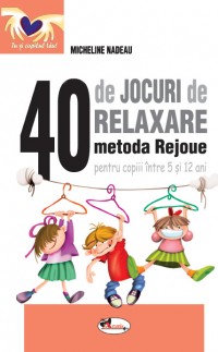 40 de jocuri de relaxare pentru copiii intre 5 si 12 ani - Micheline Nadeau
