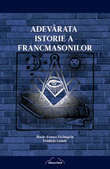 Adevarata istorie a francmasonilor - Marie-France Etchegoin, Frederic Lenoir