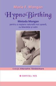 Hypno Birthing. Metoda Mongan pentru o nastere naturala mai usoara - Marie F. Mongan