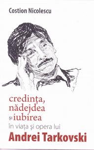 Credinta, nadejdea si iubirea in viata si opera lui Andrei Tarkovski - Costion Nicolescu
