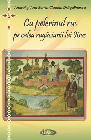 Cu pelerinul rus pe calea rugaciunii lui Iisus - Andrei si Ana-Maria Claudua Dragulinescu