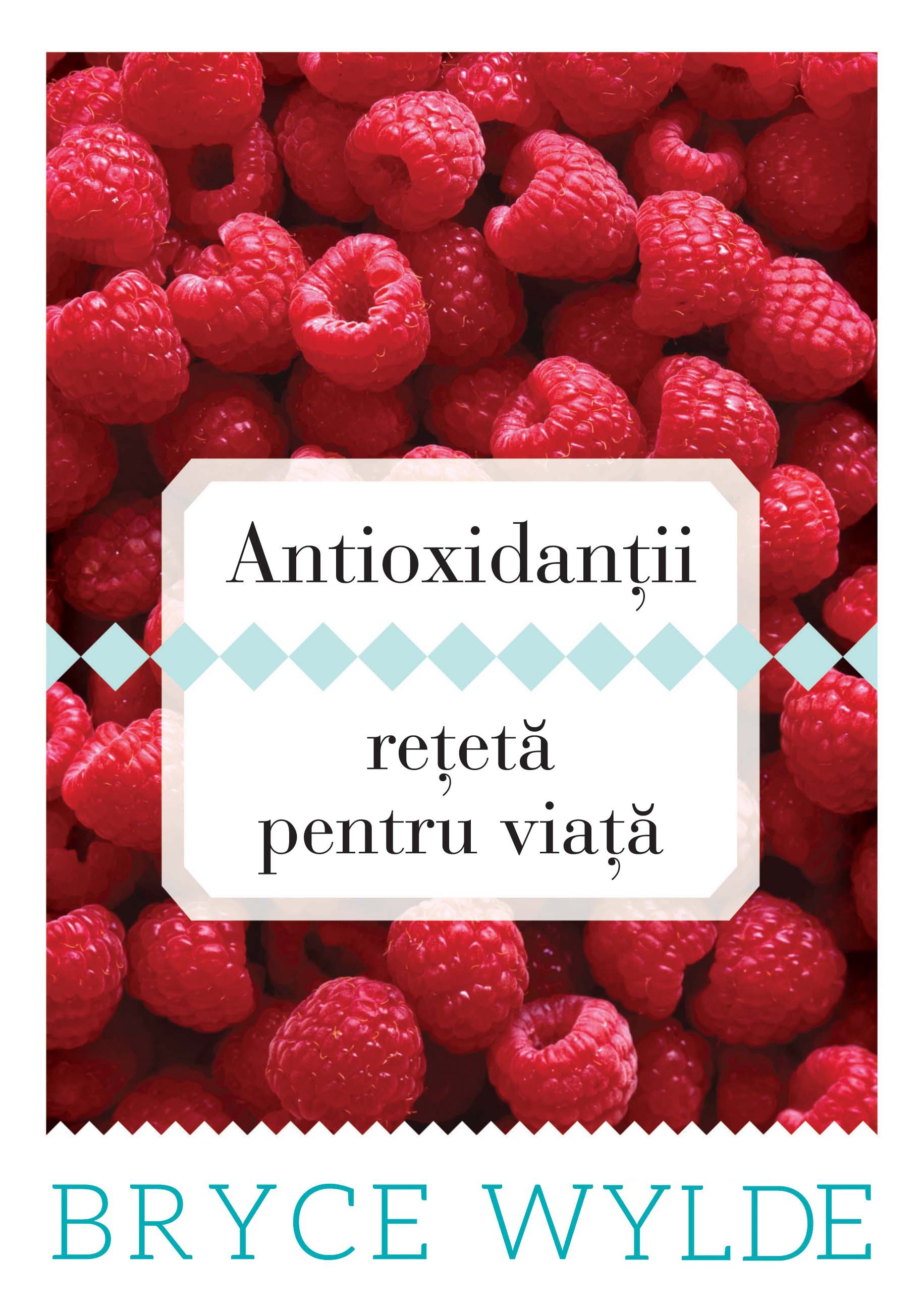 Antioxidantii. Reteta pentru viata - Bryce Wilde