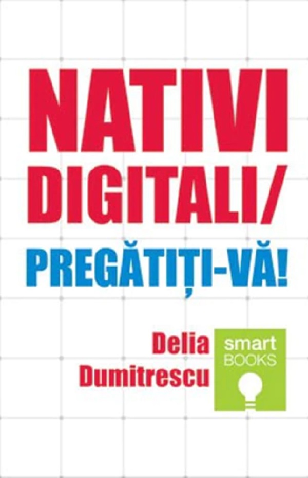 Nativi digitali / Pregatiti-va! - Delia Dumitrescu