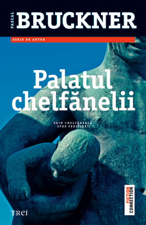 Palatul chelfanelii ed.2013 - Pascal Bruckner