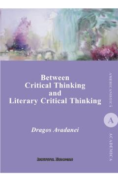 Poza produsului Between Critical Thinking and Literary Critical Thinking - Dragos Avadanei