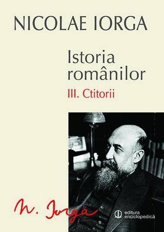 Istoria Romanilor vol.3: Ctitorii - Nicolae Iorga