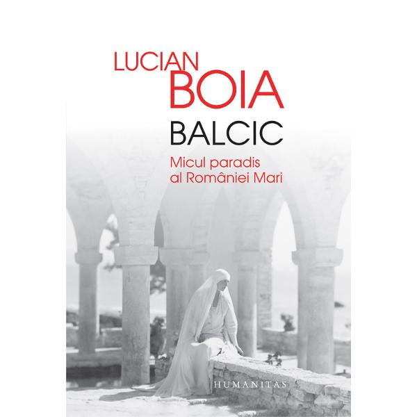 Balcic. Micul paradis al Romaniei Mari - Lucian Boia