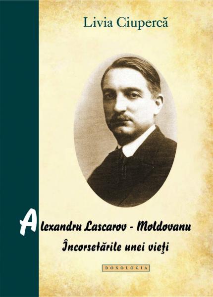 Alexandru Lascarov-Moldoveanu, Incorsetarile unei Vieti - Livia Ciuperca