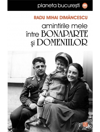 Amintirile mele intre Bonaparte si Domeniilor - Radu Mihai Dimancescu