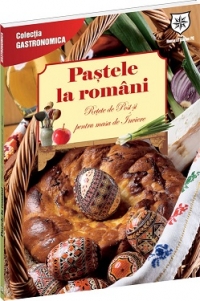 Pastele la romani (ed. chiosc). Retete de Post si pentru masa de Inviere