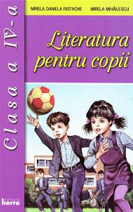 Literatura pentru copii - Clasa 4 - Mirela Daniela Ristache, Mirela Mihailescu