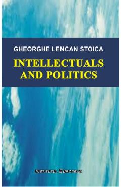 Coperta cărții 'Intellectuals and politics - Gheorghe Lencan Stoica'