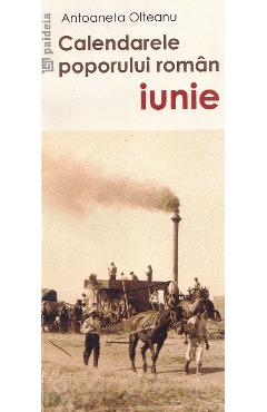 Coperta cărții 'Calendarele poporului român. Iunie - Antoaneta Olteanu'