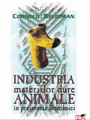 Industria materiilor dure animale in preistoria Romaniei - Corneliu Beldiman