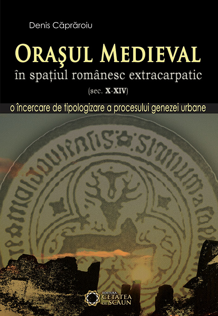 Orasul medieval din spatiul romanesc extracarpatin - Denis Capraroiu