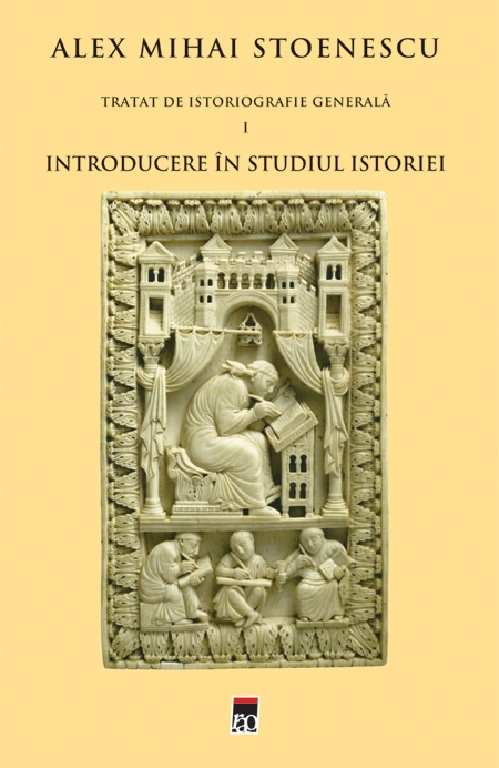 Tratat de istoriografie generala vol.1: Introducere in studiul istoriei - Alex Mihai Stoenescu
