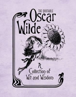 The Quotable Oscar Wilde: A Collection of Wit and Wisdom