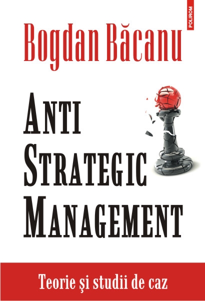 Anti strategic management. Teorie si studii de caz - Bogdan Bacanu