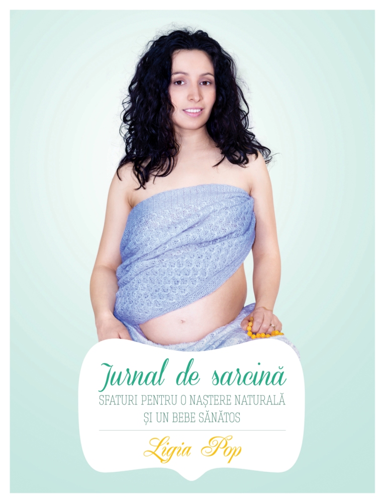 Jurnal de sarcina. Sfaturi pentru o nastere naturala si un bebe sanatos - Ligia Pop