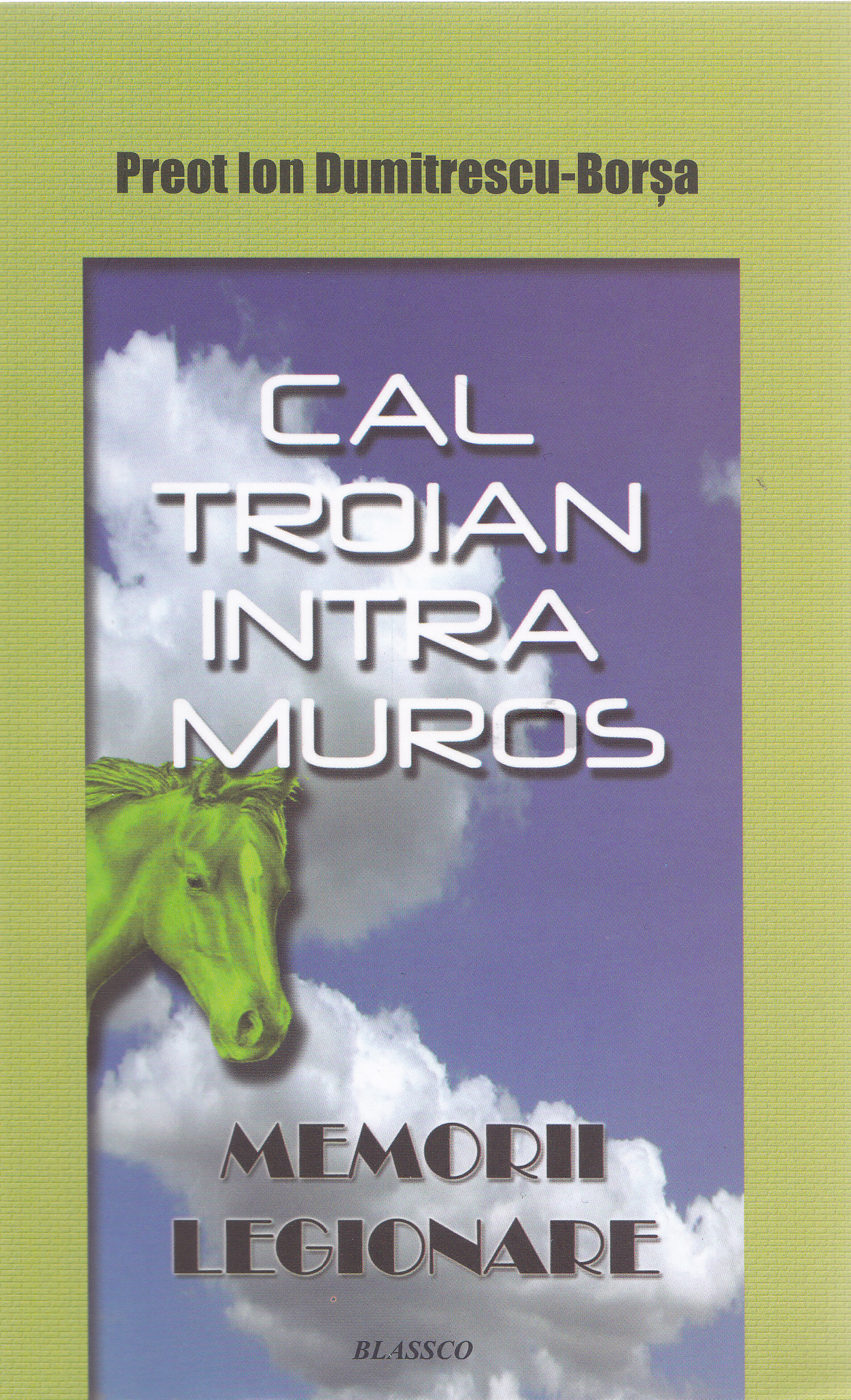 Memorii legionare. Cal troian intra muros - Ion Dumitrescu-Borsa