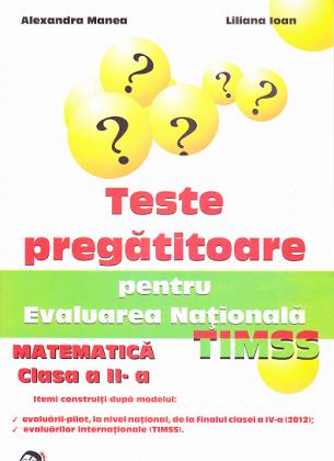 Teste pregatitoare pentru Evaluarea Nationala TIMSS - Matematica cls 2 - Alexandra Manea, Liliana Ioan